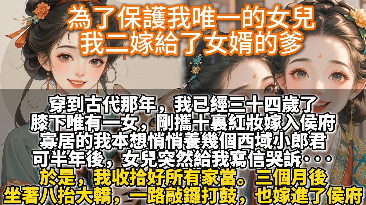 完結爽文：為了保護我唯一的女兒，我二嫁給了女婿的爹。穿到古代那年，我已經三十四歲了。膝下唯有一女，剛攜十裏紅妝嫁入侯府。寡居的我本想悄悄養幾個西域小郎君。可半年後，女兒突然給我寫信哭訴