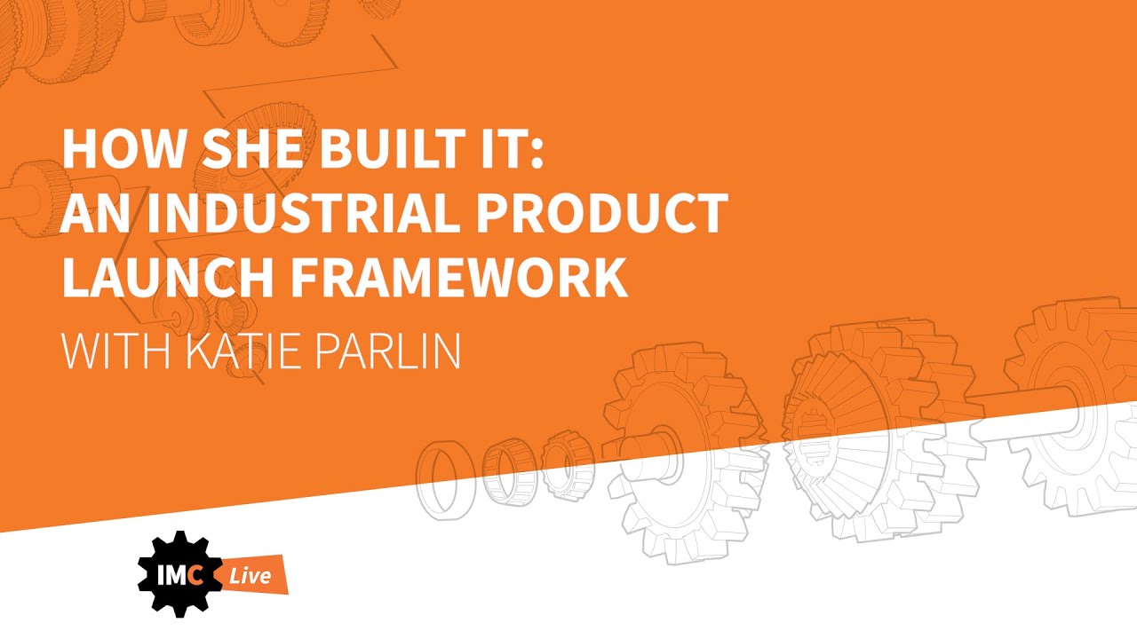 IMC Live: How she built it: an industrial product launch framework with Katie Parlin