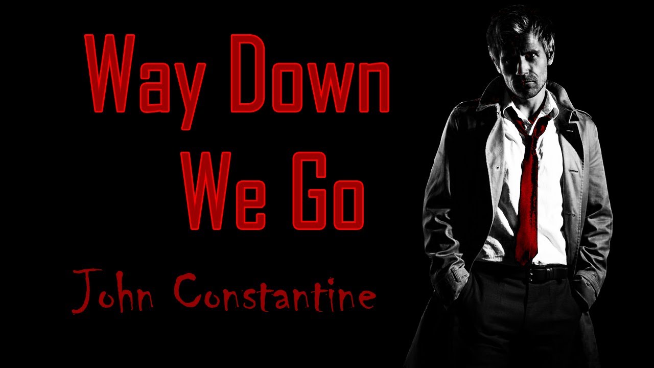 John Constantine || Way Down We Go