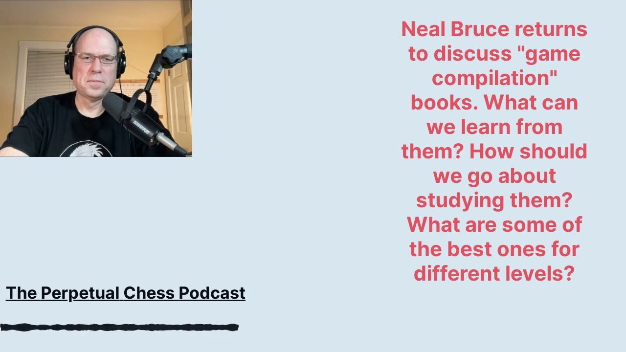 Chess Game Compilation Books:  Why and How to Study Them. With Dedicated Adult Improver  Neal Bruce