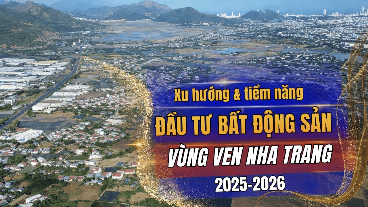 XU HƯỚNG & TIỀM NĂNG ĐẦU TƯ BĐS VÙNG VEN NHA TRANG 2025–2026
