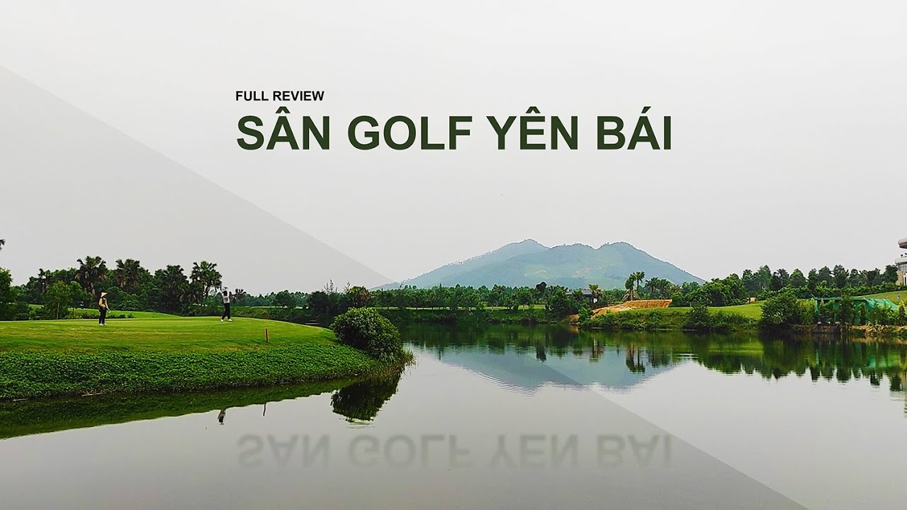 Full review sân golf Yên Bái Star đi dễ, không gian đẹp và đồ ăn ngon