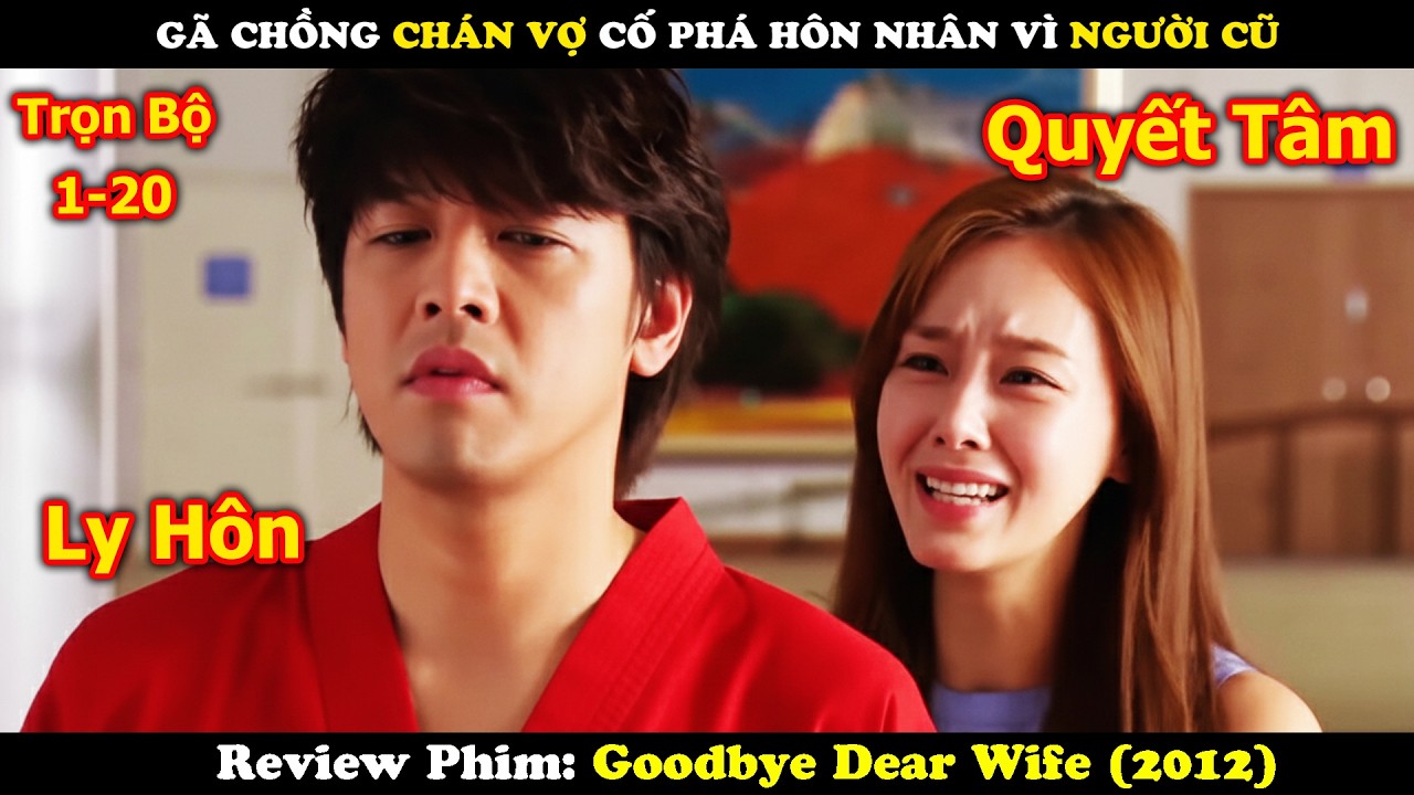 Review Phim: Gã Chồng Chán Vợ Cố Phá Hôn Nhân Vì Tình Cũ | Goodbye Dear Wife | Full 20 Tập