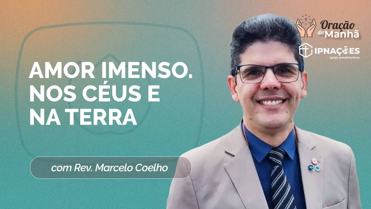 AMOR IMENSO, NOS CÉUS E NA TERRA | ORACAO DA MANHA | IPNAÇÕES | IPPTV