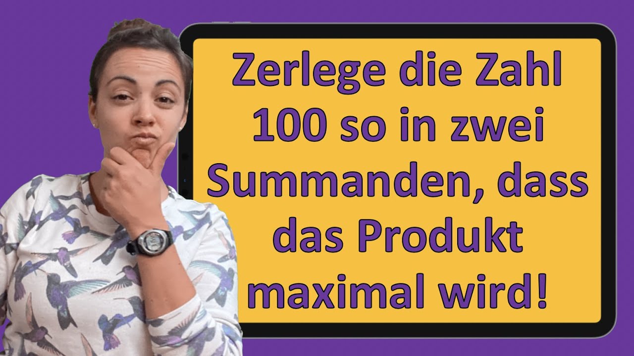 Zerlege die Zahl 100 so in zwei Summanden, dass das Produkt maximal/minimal wird | Extremwertaufgabe