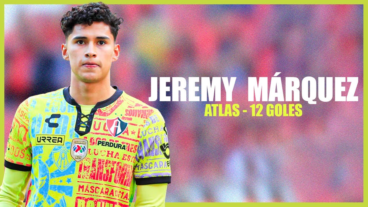 Todos Los 12 Goles De Jeremy M&aacute;rquez con Atlas