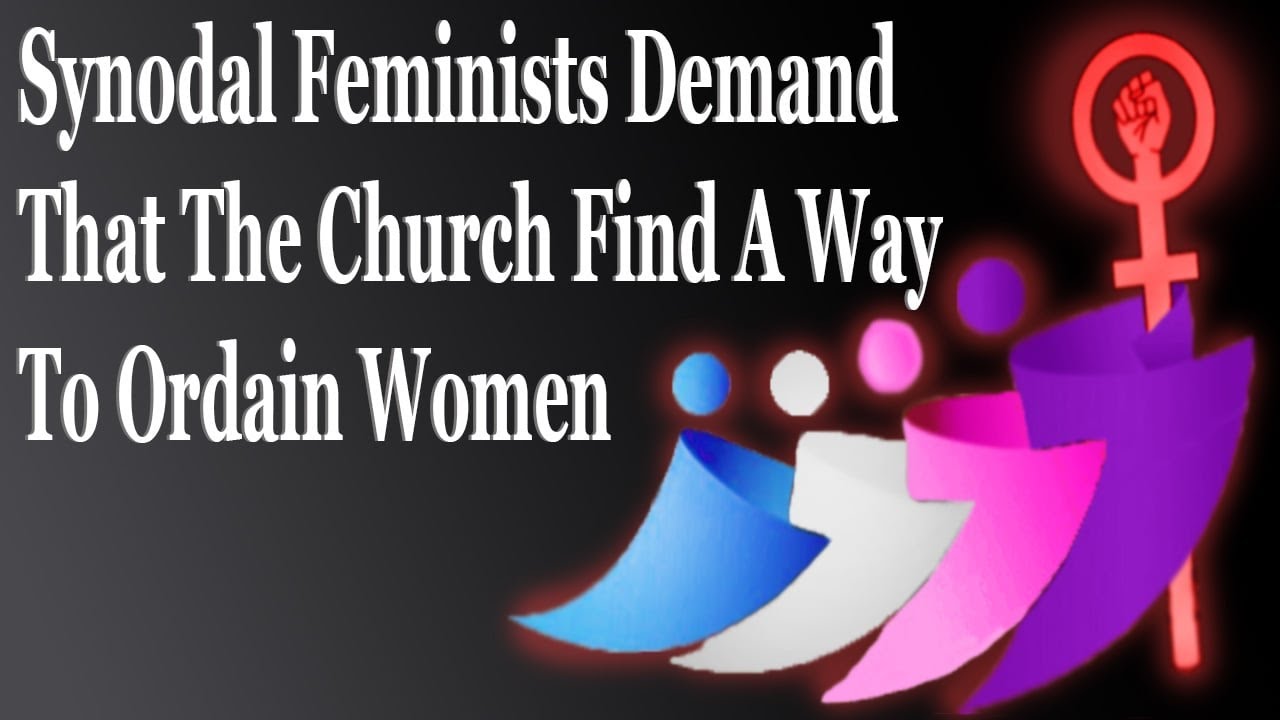 Synodal Feminists Demand That The Church Find A Way To Ordain Women