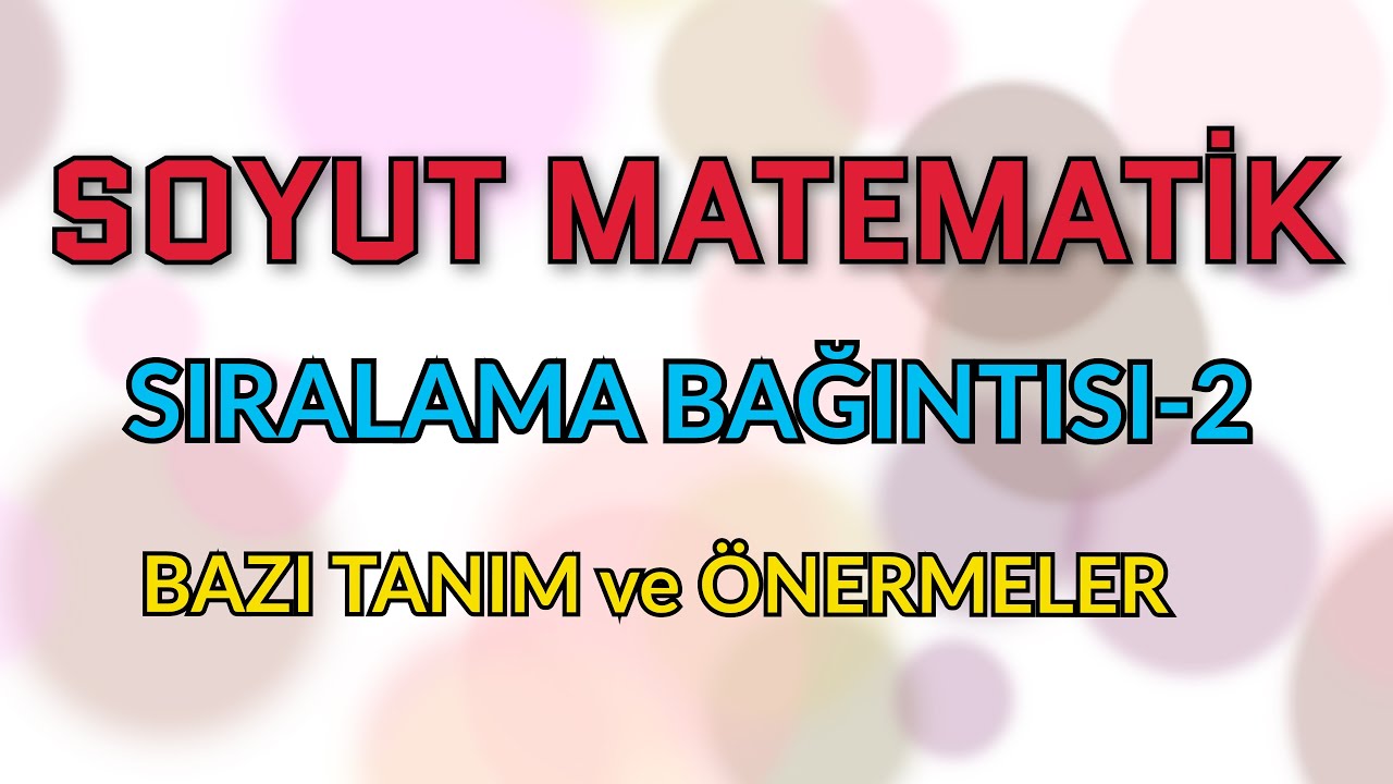 Soyut Matematik-Sıralama Bağıntısı-Tam ve İyi Sıralı-Maksimal ve Minimal-İnfumum ve Supremum