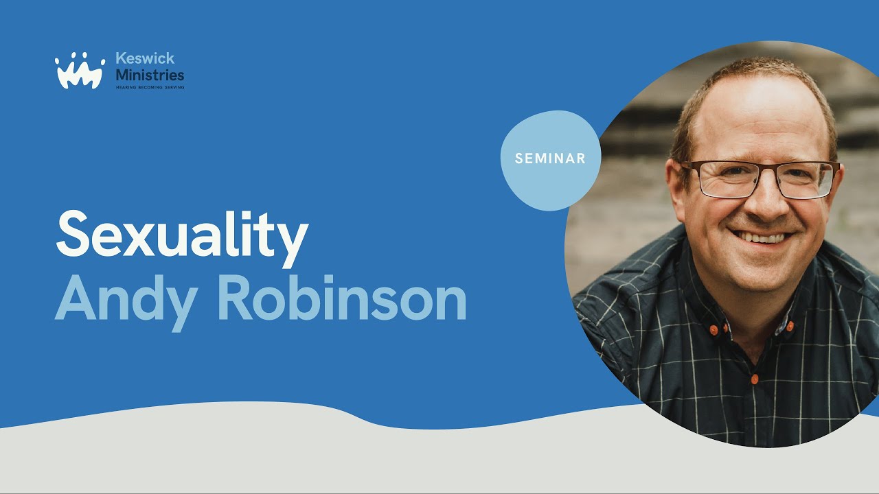 Seminar 6.2 | Andy Robinson | Sexuality | Living it out in Church and Society | KesCon23 Wk1