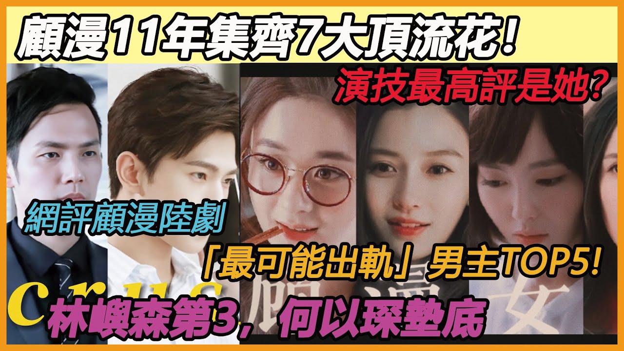 顧漫11年集齊7大頂流花！演技最高評是她？+網評顧漫陸劇「最可能出軌」男主TOP5!林嶼森第3，何以琛墊底，他高票第一
