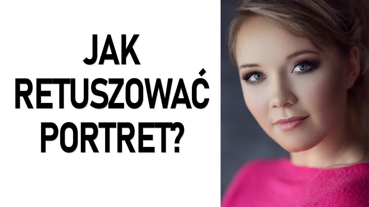 Kompletny retusz portretu w Adobe Photoshop
