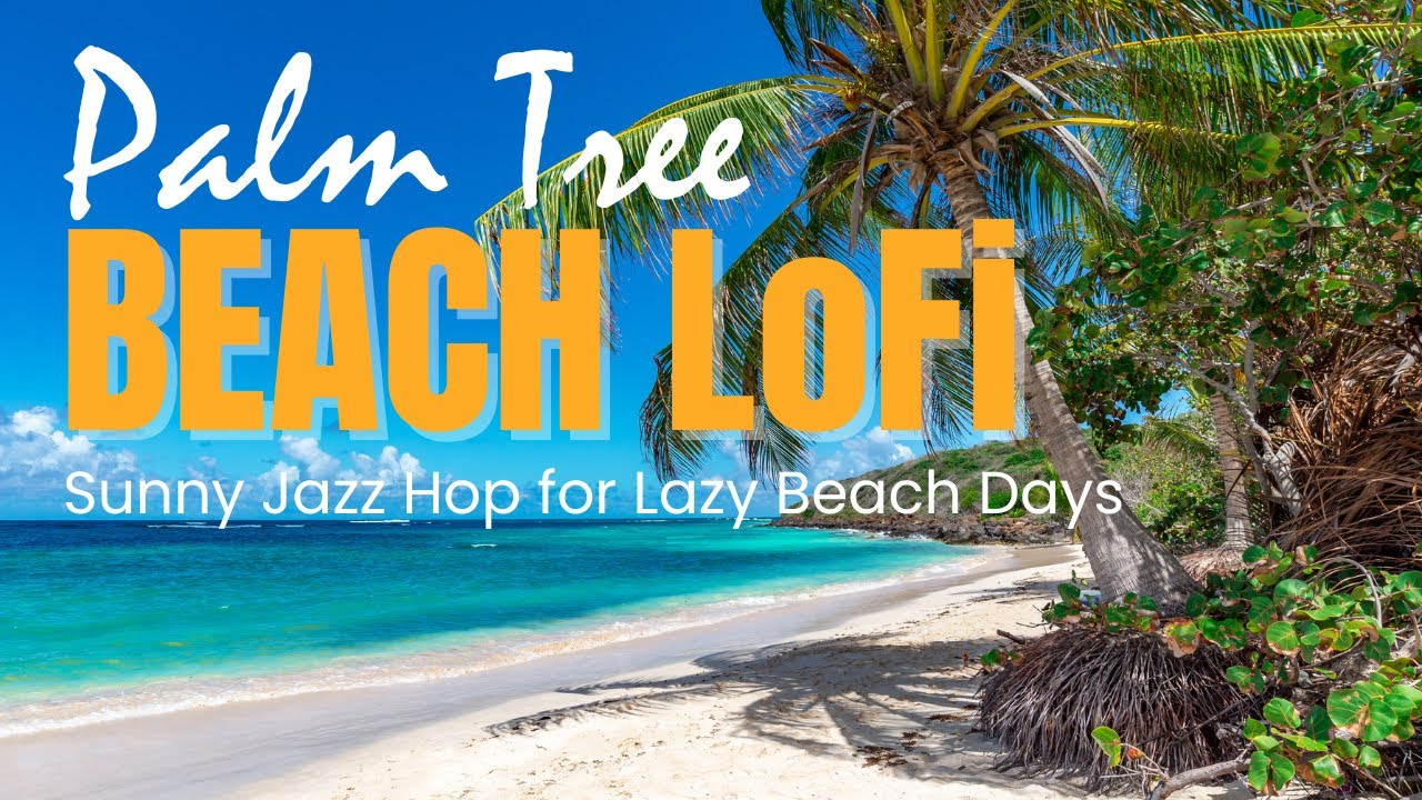 Palm Tree Beach LoFi Mix 1 | Sunny Beats for Lazy Beach Days | Relax, Chill or Study