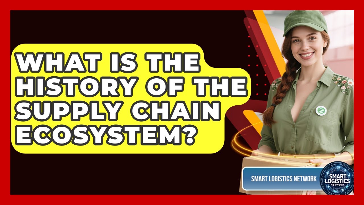 What Is The History Of The Supply Chain Ecosystem? - Smart Logistics Network