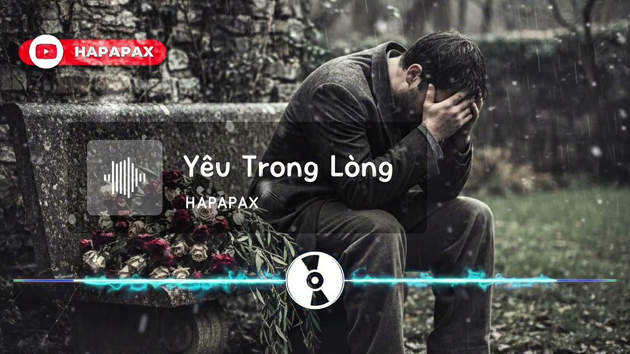 Yêu Trong Lòng – HAPAPAX | yêu lặng lẽ sau chia tay | nhạc buồn viral