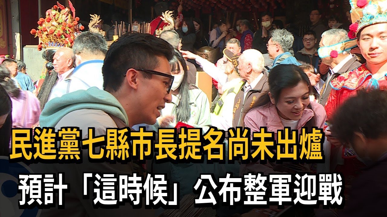 民進黨七縣市長提名尚未出爐　預計「這時候」公布整軍迎戰－民視新聞