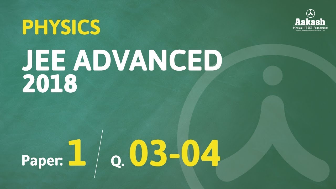 JEE Advanced Answer keys & Solutions 2018 for Physics (Paper-1) Q. 03-04 | Aakash Institute