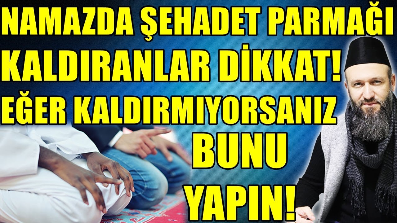 NAMAZDA ŞEHADET PARMAĞINI KALDIRANLAR VE KALDIRMAYANLAR DİKKAT! Hüseyin ÇEVİK