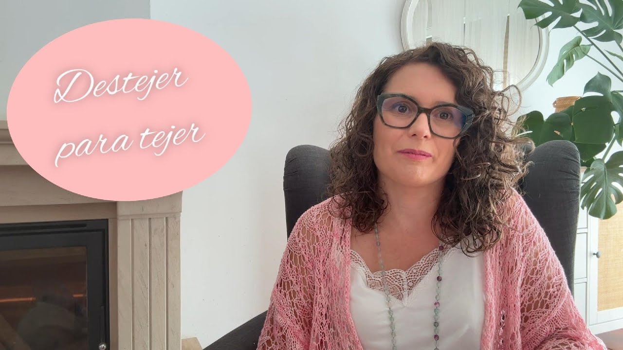 7. Destejer para tejer