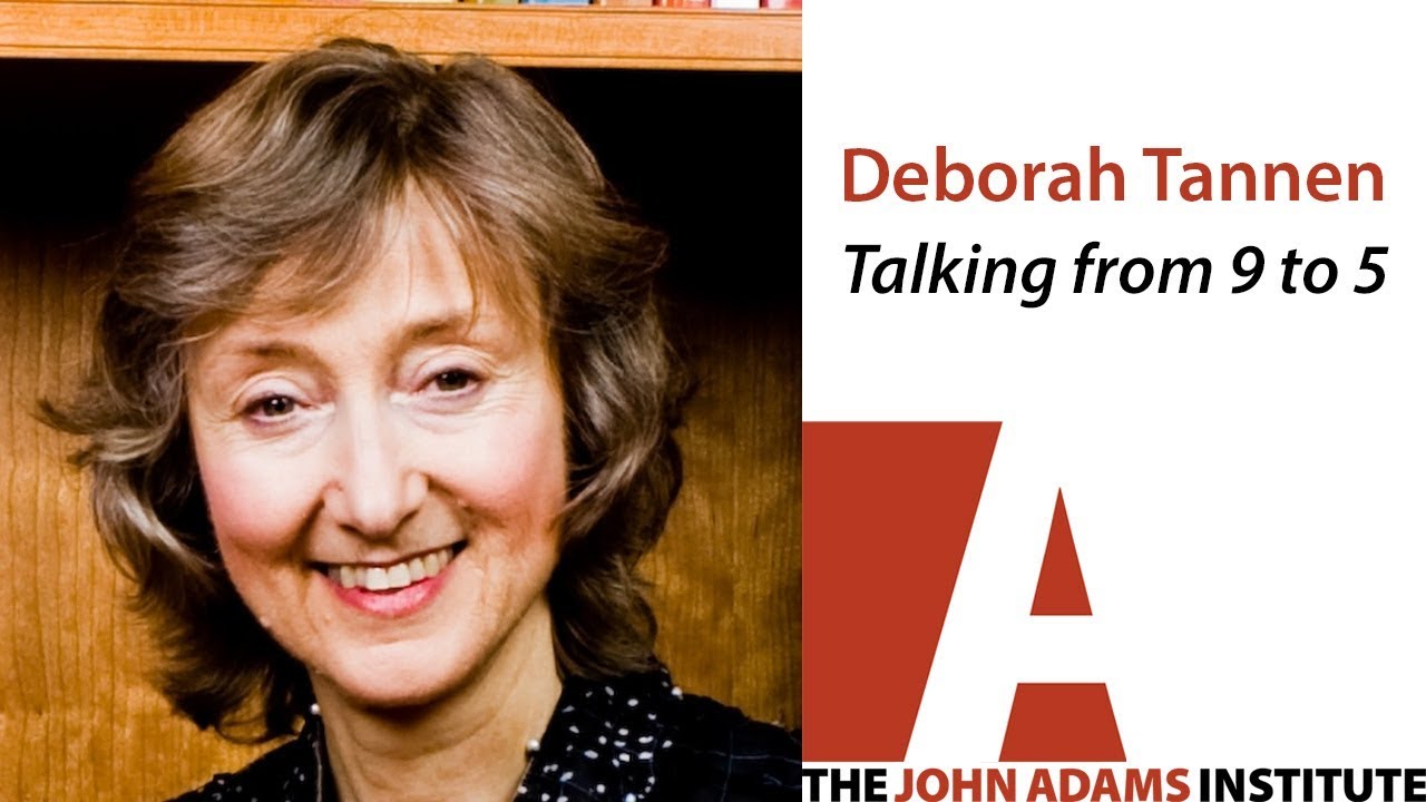 Deborah Tannen on Talking from 9 to 5 - The John Adams Institute