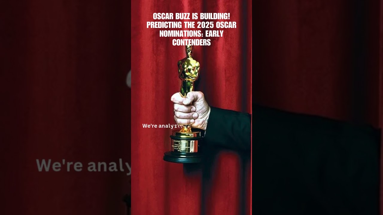 Oscar Buzz is BUILDING! Predicting the 2025 Oscar Nominations: Early Contenders 