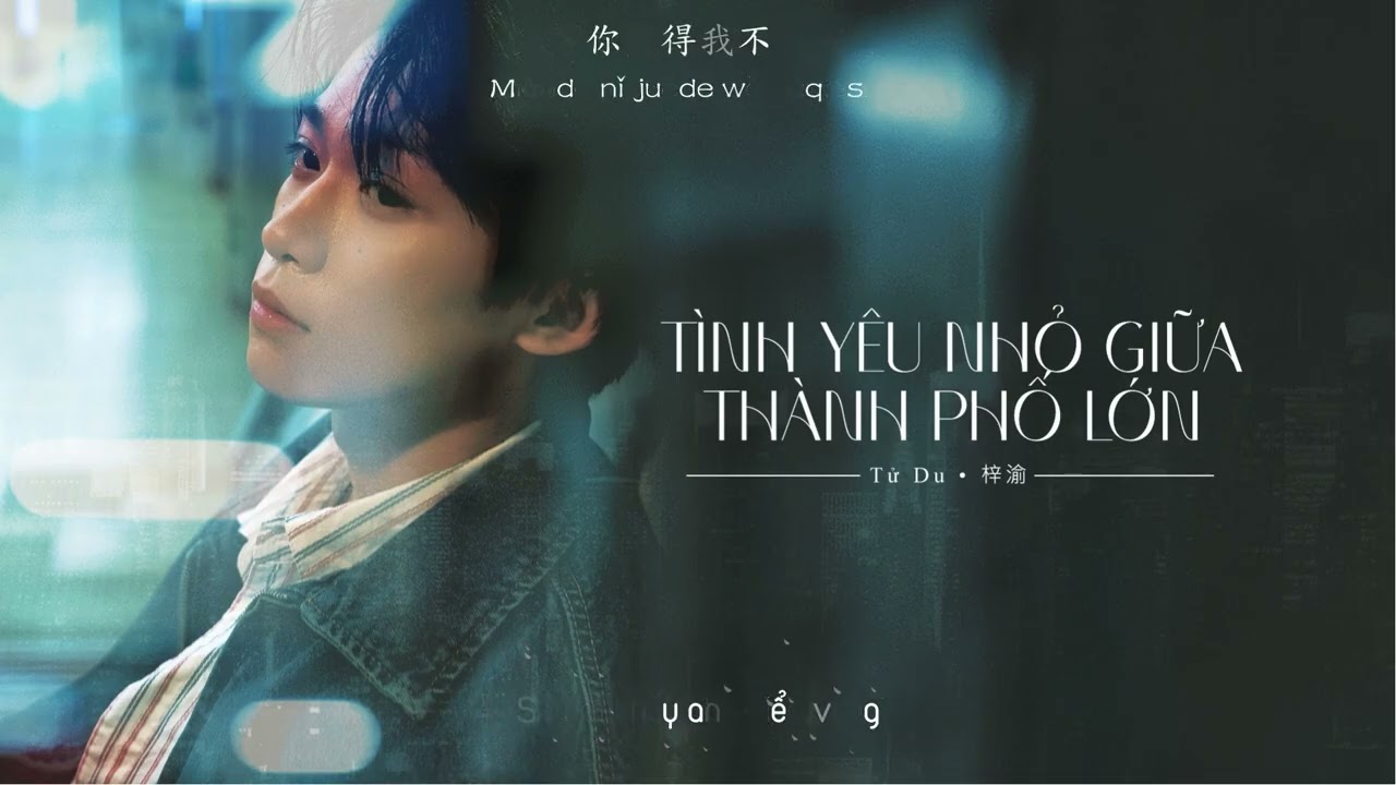 [Vietsub] Tình Yêu Nhỏ Giữa Thành Phố Lớn - Tử Du. | 「大城小爱」 - 梓渝。