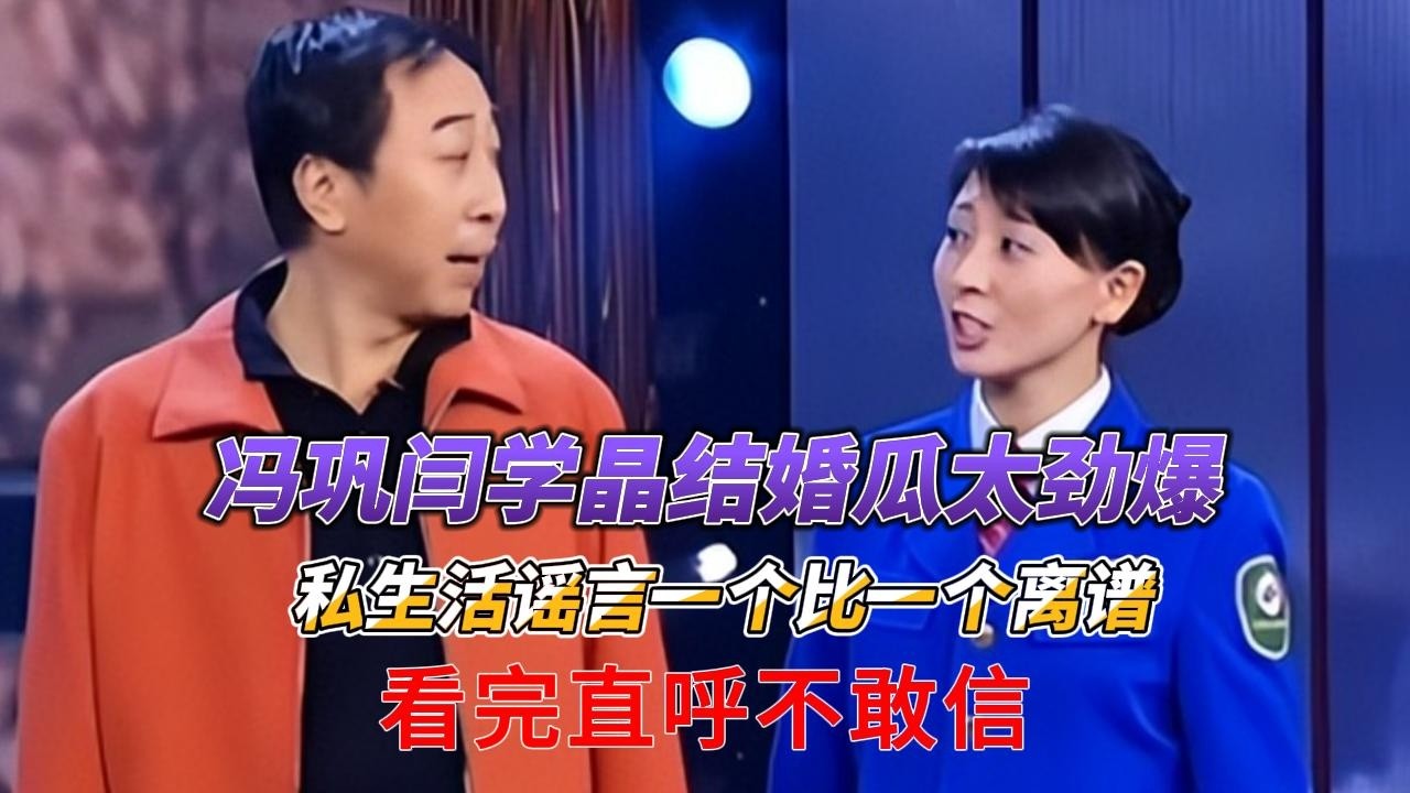 冯巩闫学晶结婚瓜太劲爆，私生活谣言一个比一个离谱，看完直呼不敢信！#闫学晶 #冯巩