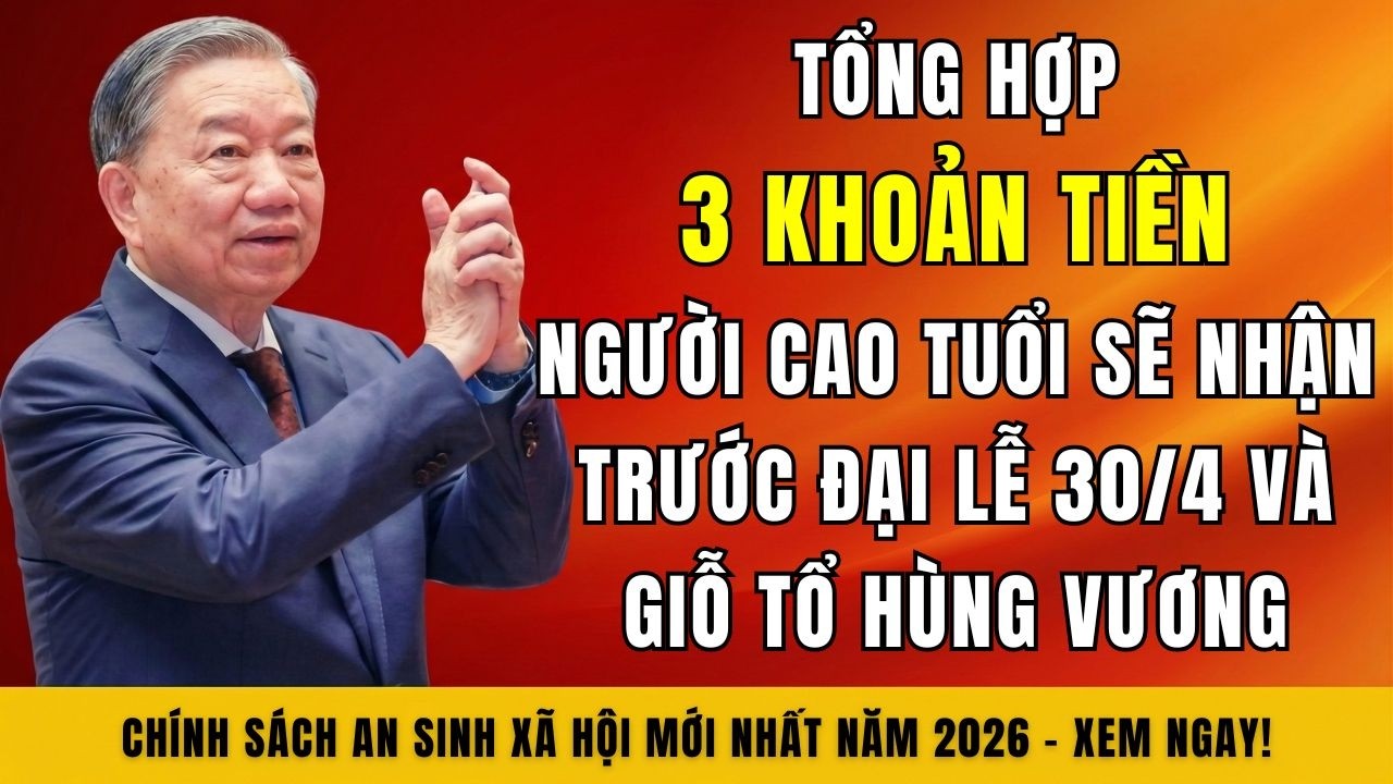 Tổng Hợp 3 Khoản Tiền Người Cao Tuổi Sẽ Nhận Trước Đại Lễ 30/4 Và Giỗ Tổ Hùng Vương.