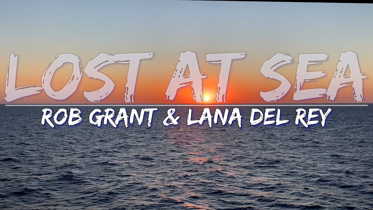 Rob Grant & Lana Del Rey - Lost at Sea (Lyrics) - Full Audio, 4k Video