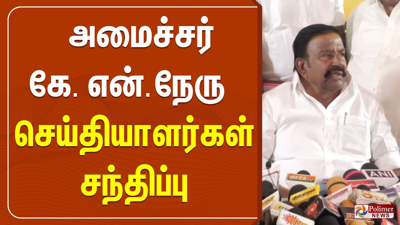 K N Nehru Press Meet LIVE | அமைச்சர் கே என் நேரு செய்தியாளர்கள் சந்திப்பு