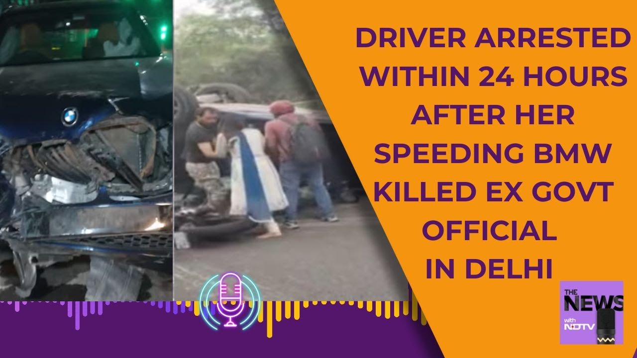 BMW Hit And Run Case Delhi | Businesswoman Arrested After Delhi Accident Kills Government Officer