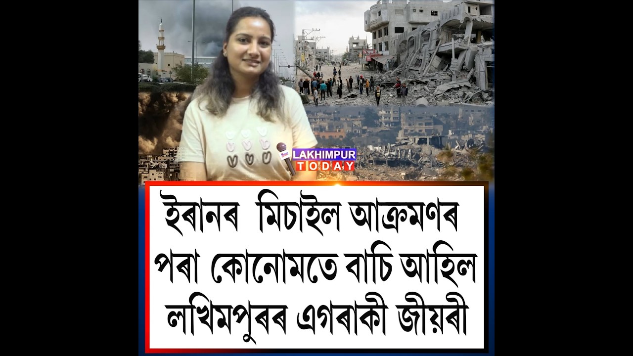 ইৰানৰ  মিচাইল আক্ৰমণৰ পৰা কোনোমতে বাচি আহিল লখিমপুৰৰ এগৰাকী জীয়ৰী