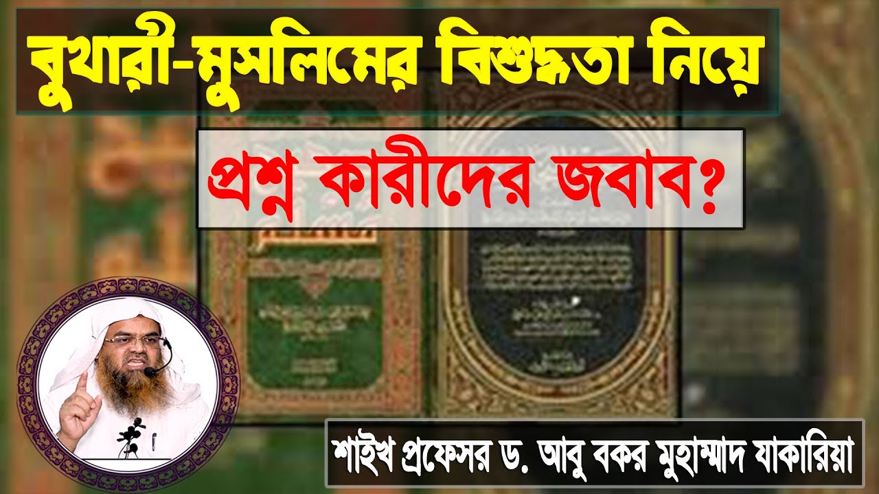 বুখারী মুসলিমের বিশুদ্ধতা নিয়ে প্রশ্ন কারীদের জবাব? শাইখ প্রফেসর ড. আবু বকর মুহাম্মাদ যাকারিয়া