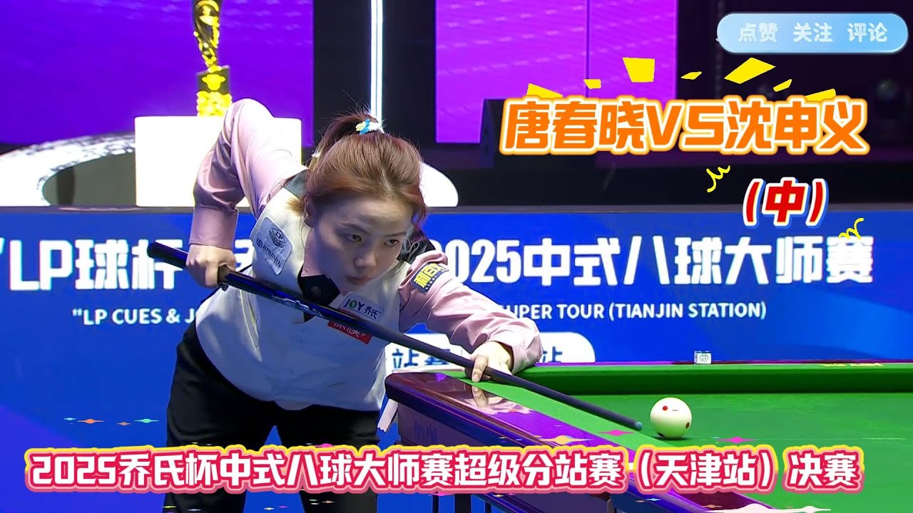 唐春晓VS沈申义  （中）2025乔氏杯中式八球大师赛超级分站赛（天津站）决赛 ｜ 大师赛超级赛首位女子冠军｜