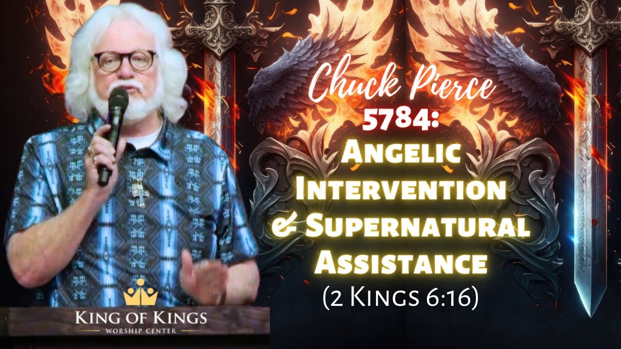 Chuck Pierce 5784: Angelic Intervention & Supernatural Assistance (2 Kings 6:16)
