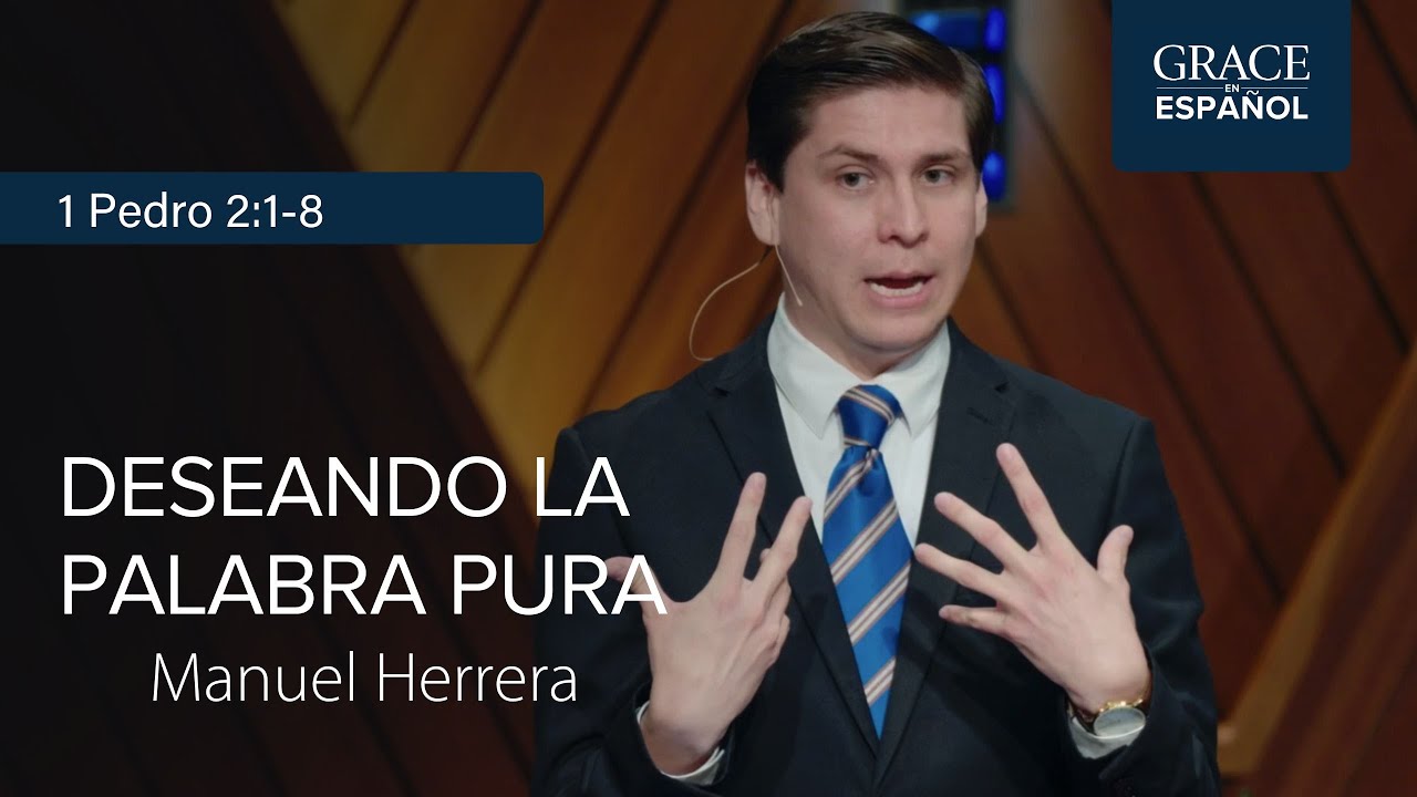 1 Pedro 2:1-8 | Deseando la Palabra pura | Manuel Herrera