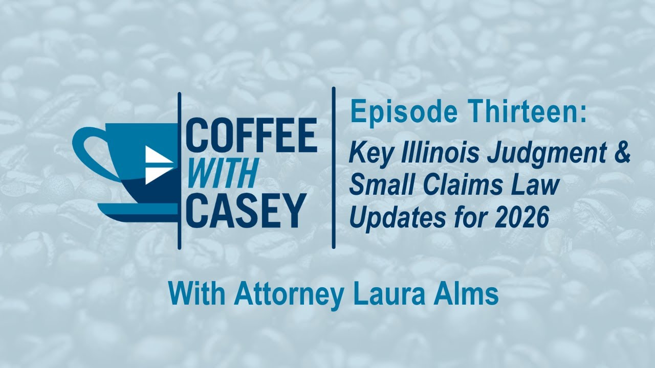 Coffee With Casey Episode 13: Key Illinois Judgment & Small Claims Law Updates for 2026
