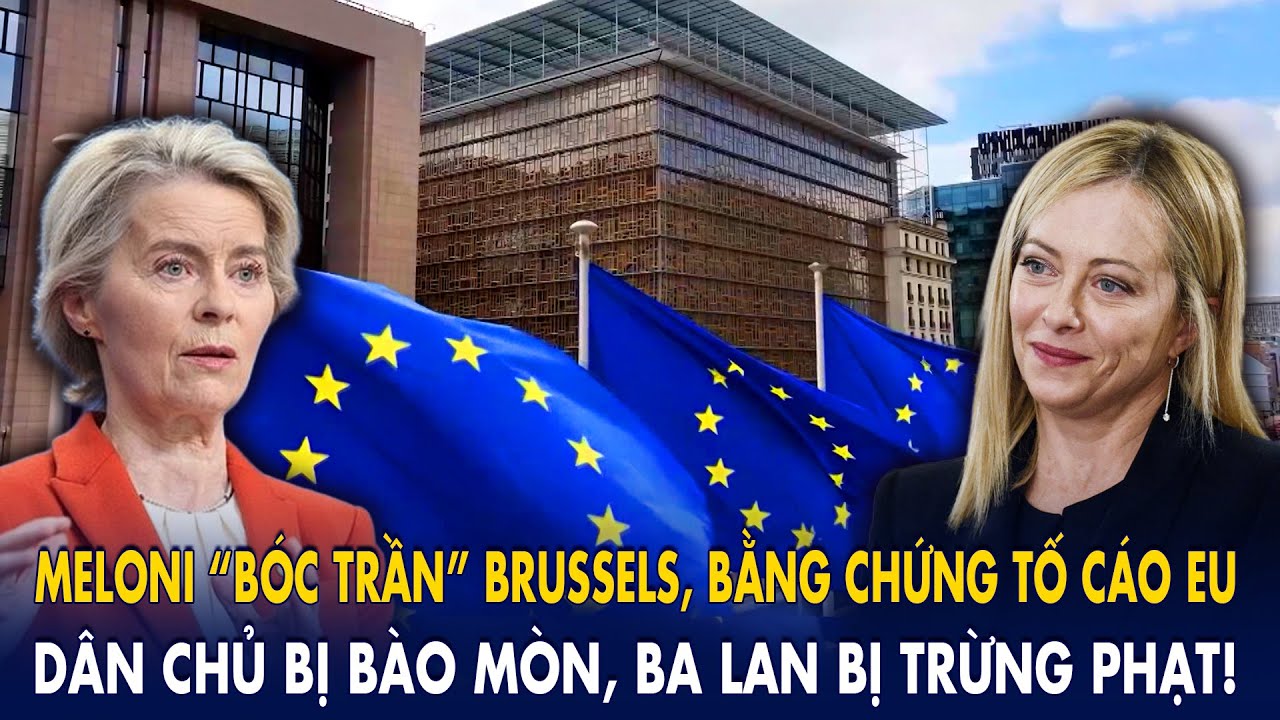 Meloni “bóc trần” Brussels, bằng chứng tố cáo EU: Dân chủ bị bào mòn, Ba Lan bị trừng phạt!