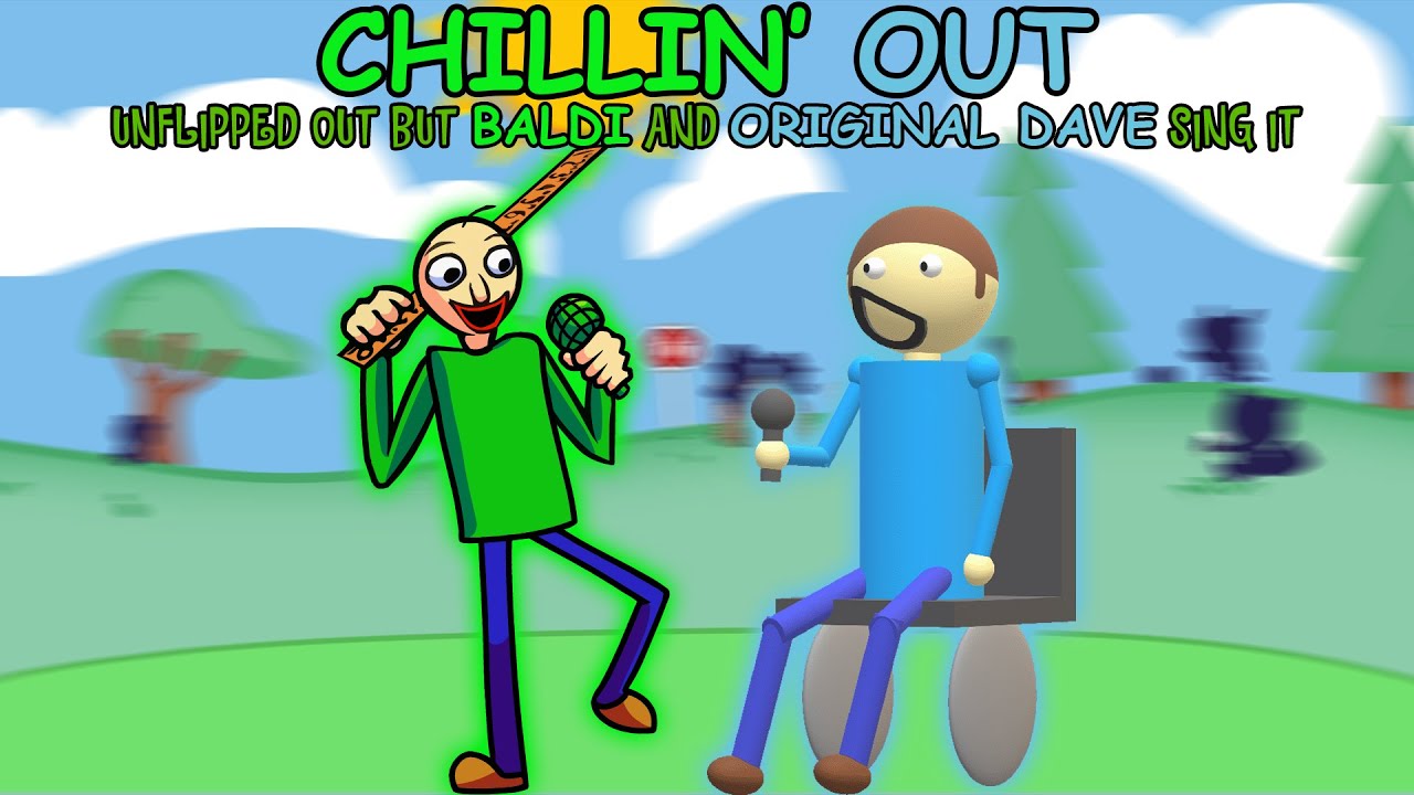 CHILLIN' OUT | Unflipped Out but Baldi and Original Dave Sing it