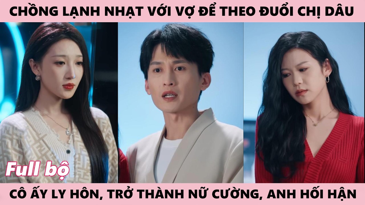 Chồng Lạnh Nhạt Theo Đuổi Chị Dâu, Vợ Ly Hôn Thành Công Khiến Anh Hối Hận Muộn Màng