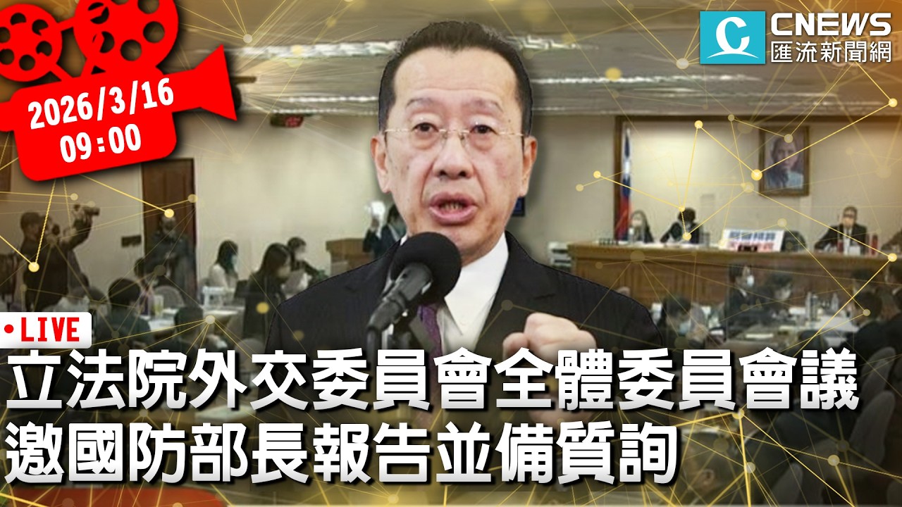 立法院外交委員會全體委員會議 邀國防部長報告並備質詢【CNEWS】20260316
