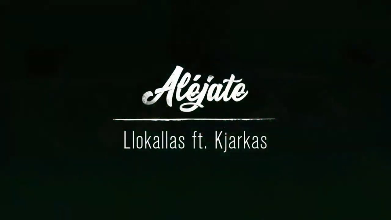 Al&eacute;jate - LloKallas ft. KjarKas
