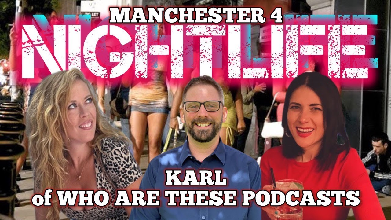 Nightlife 011: Manchester, UK | 'Who Are These Podcasts?' Karl