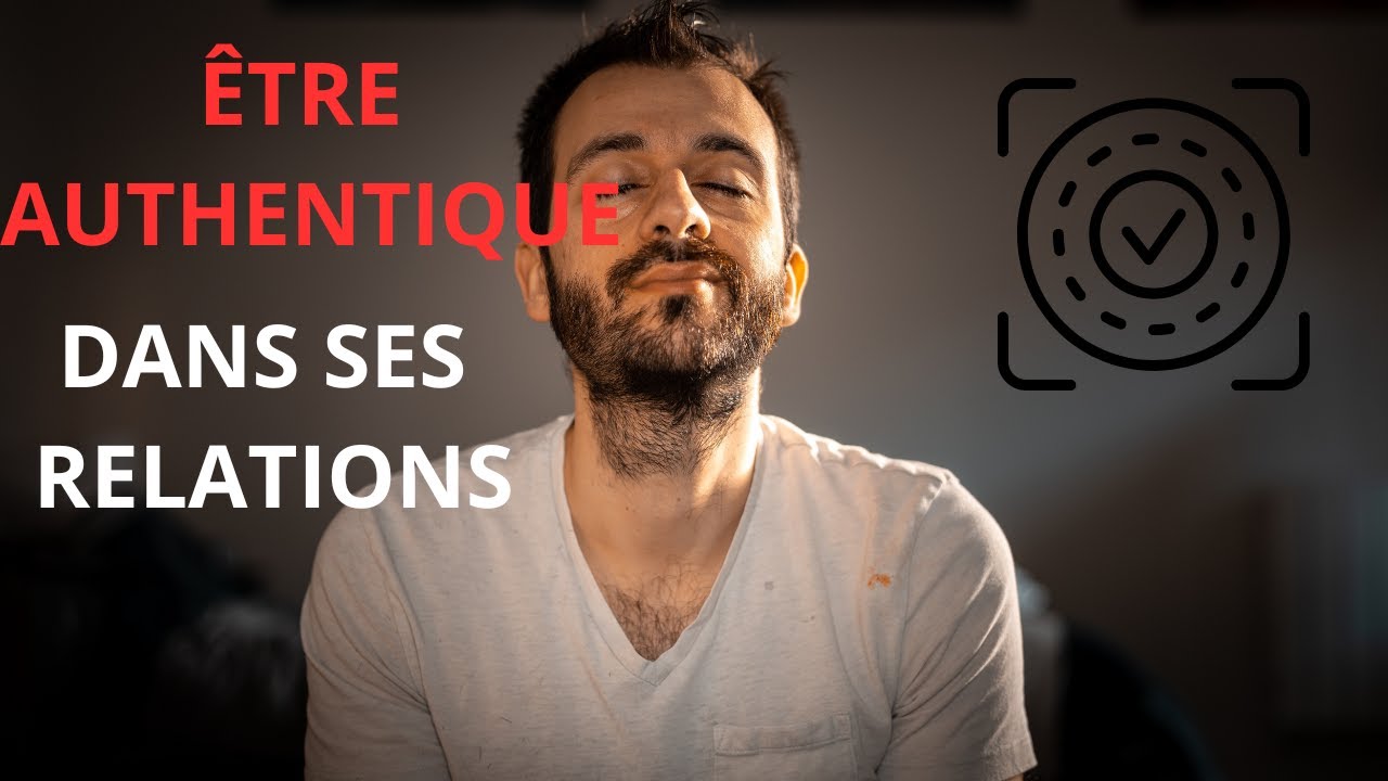 Comment &ecirc;tre authentique dans ses relations