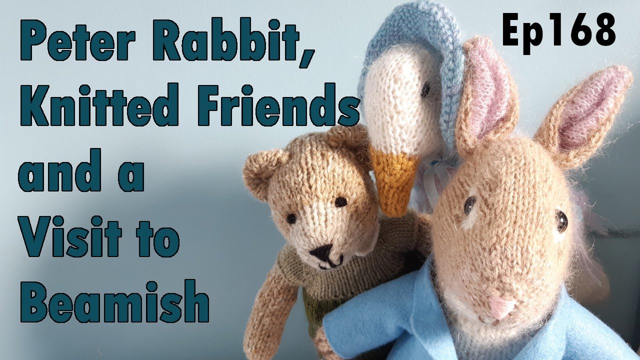 Episode 168: Peter Rabbit, Knitted Friends and another Visit to Beamish Open Air Museum