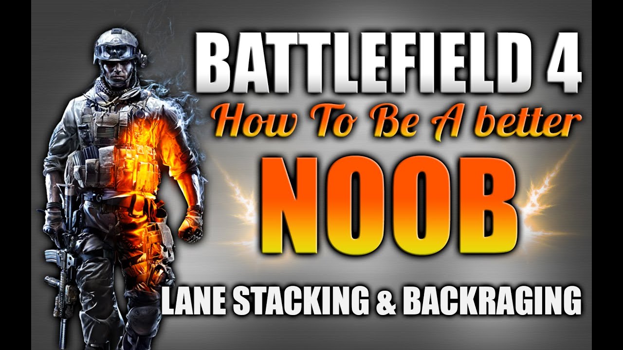 Battlefield 4 How to be a better NOOB - Lane Stacking and Backraging!