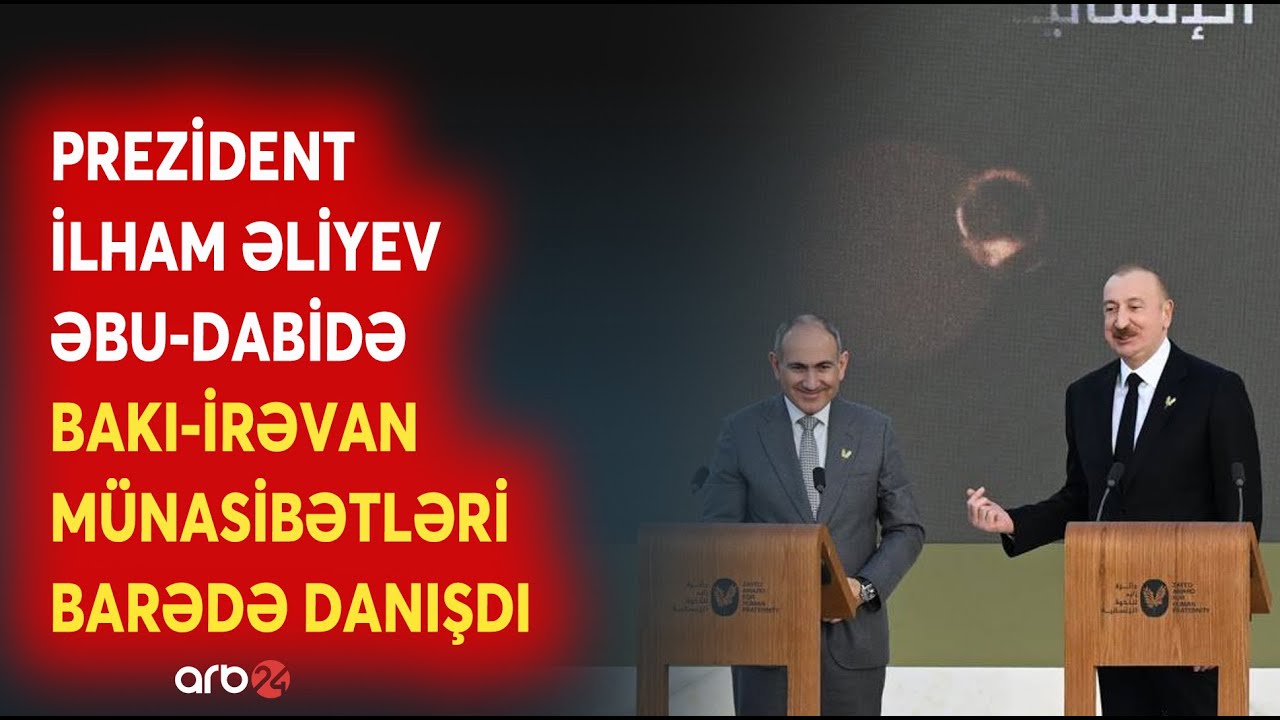 Prezident İlham Əliyev Əbu-Dabidə Bakı-İrəvan əlaqələri barədə MÜHÜM DETALLARI QEYD ETDİ - CANLI