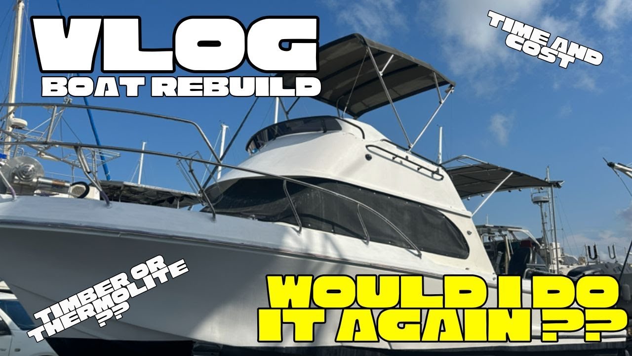 VLOG - BOAT REBUILD - WOULD I DO IT AGAIN??