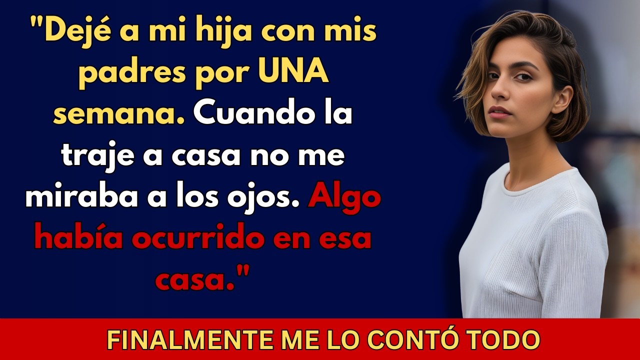Traje a mi hija de casa de mis padres… Ya no era la misma.