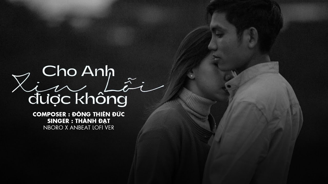 Cho anh xin lỗi được kh&ocirc;ng - Th&agrave;nh Đạt | Lofi Ver - Nhạc Lofi Chill Buồn Hot Tiktok G&acirc;y Nghiện