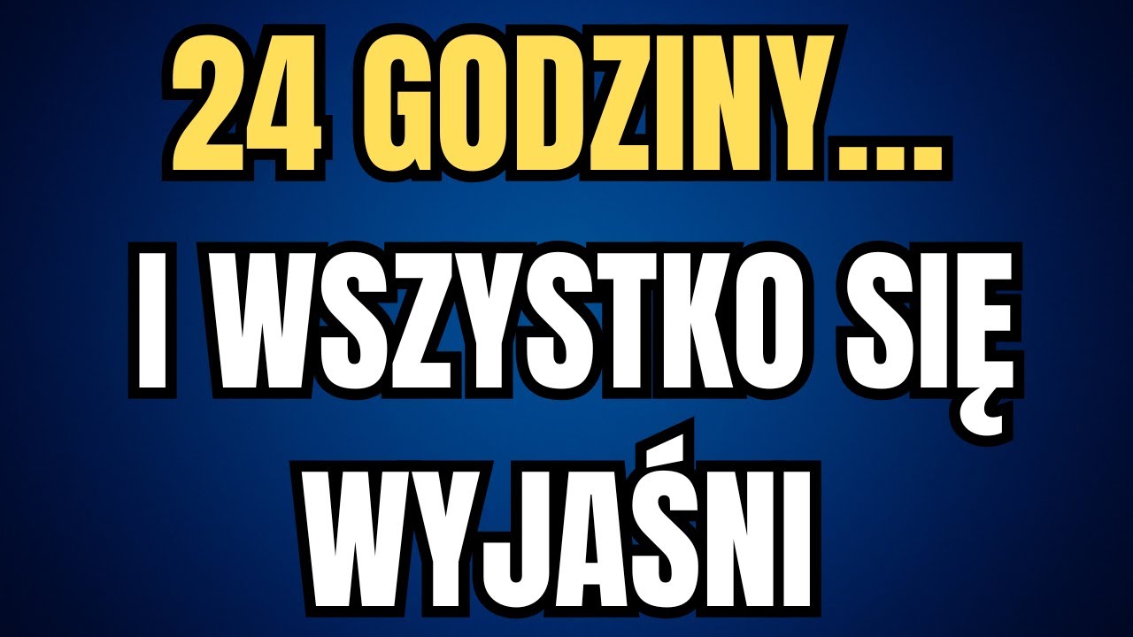 COŚ WYDARZY SIĘ W CIĄGU NAJBLIŻSZYCH 24 GODZIN, CO SPRAWI, ŻE ZROZUMIESZ, DLACZEGO MUSIAŁEŚ CZEKAĆ